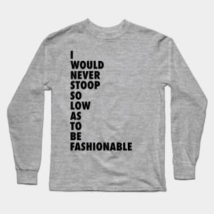 Stoop So Low as To Be Fashionable Long Sleeve T-Shirt